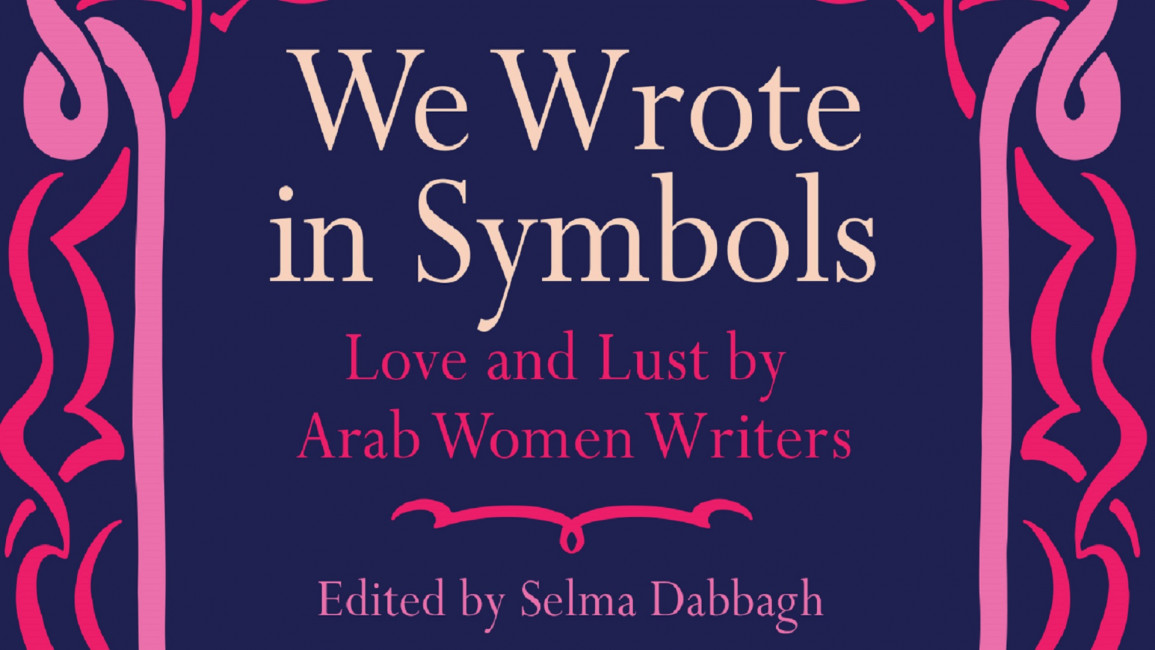 We Wrote in Symbols celebrates the works of 75 of these female writers of Arab heritage who articulate love and lust with artistry and skill [Saqi Books]