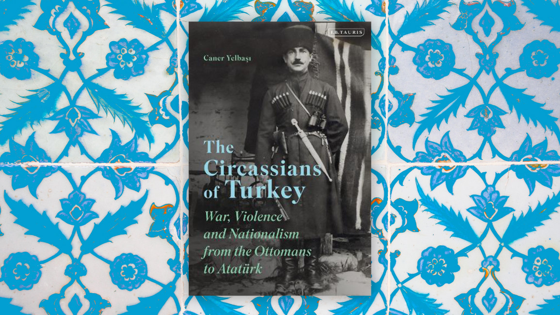 The Circassians of Turkey: War, Violence and Nationalism from the Ottomans to Ataturk